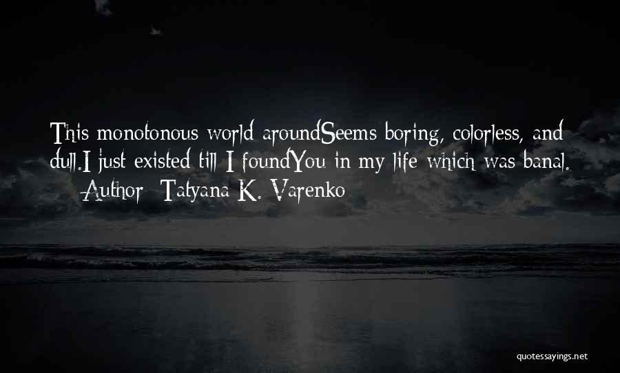 Monotonous World Quotes By Tatyana K. Varenko