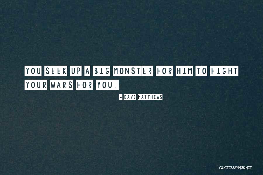 Monster Fighting Quotes By Dave Matthews Monster Fighting Quotes By Dave Matthews