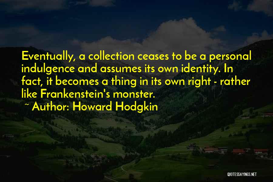 Monster In Frankenstein Quotes By Howard Hodgkin