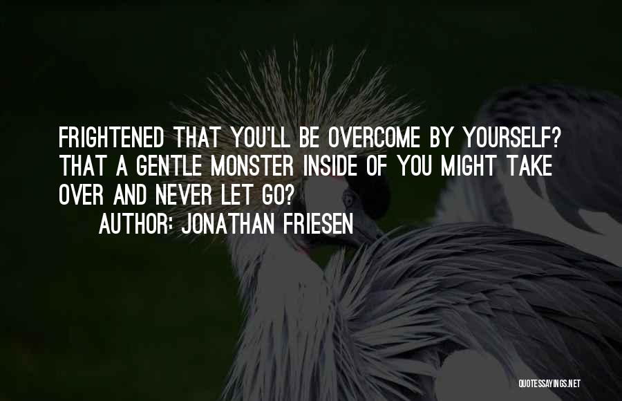 Monster Inside You Quotes By Jonathan Friesen