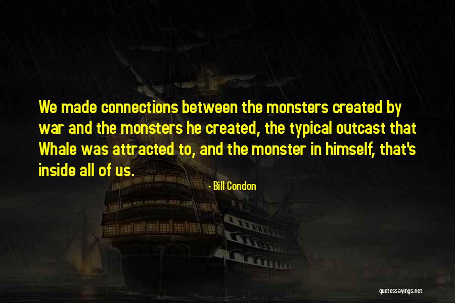 Monster You Created Quotes By Bill Condon Monster You Created Quotes By Bill Condon