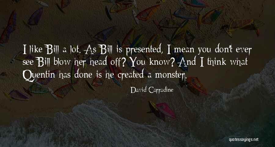 Monster You Created Quotes By David Carradine Monster You Created Quotes By David Carradine
