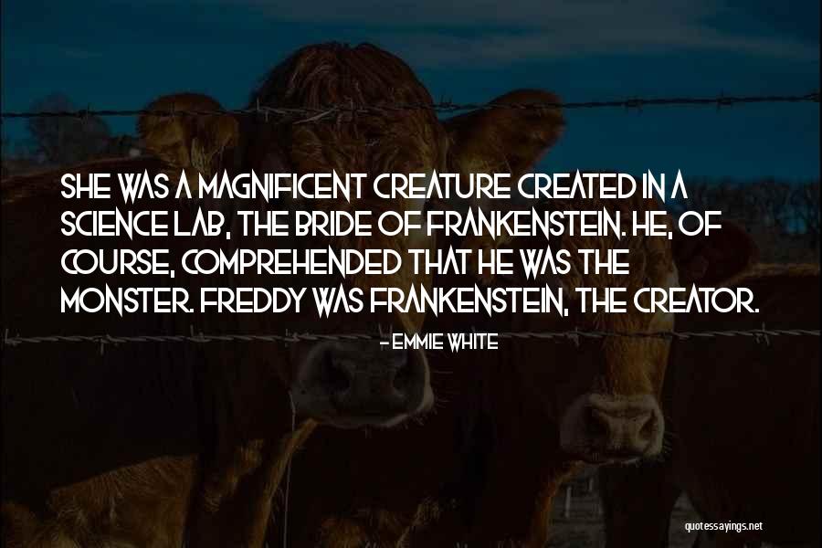 Monster You Created Quotes By Emmie White Monster You Created Quotes By Emmie White