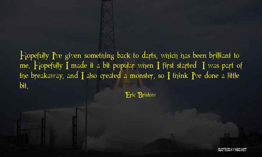Monster You Created Quotes By Eric Bristow Monster You Created Quotes By Eric Bristow