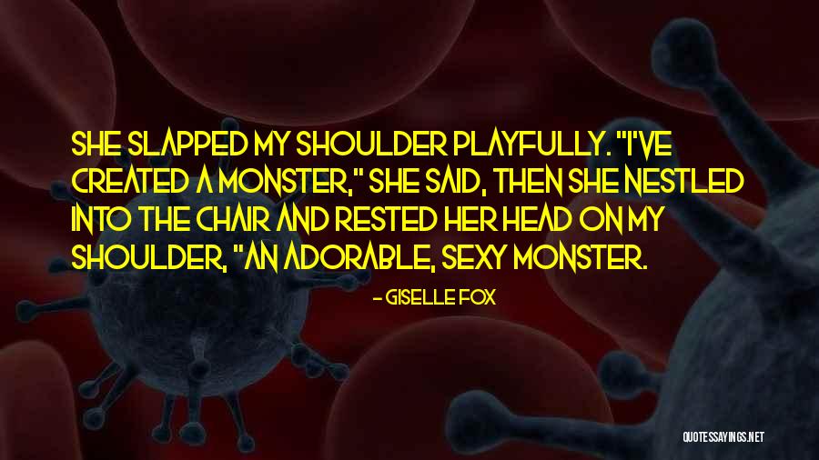 Monster You Created Quotes By Giselle Fox Monster You Created Quotes By Giselle Fox