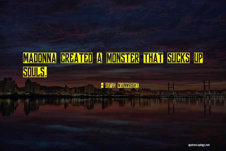 Monster You Created Quotes By Rufus Wainwright Monster You Created Quotes By Rufus Wainwright