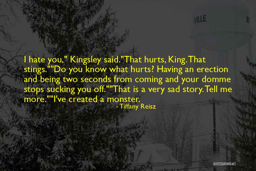 Monster You Created Quotes By Tiffany Reisz Monster You Created Quotes By Tiffany Reisz