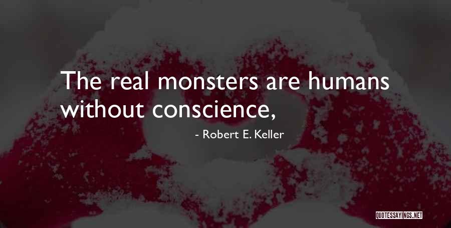 Monsters Humans Quotes By Robert E. Keller