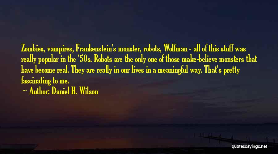 Monsters In Frankenstein Quotes By Daniel H. Wilson