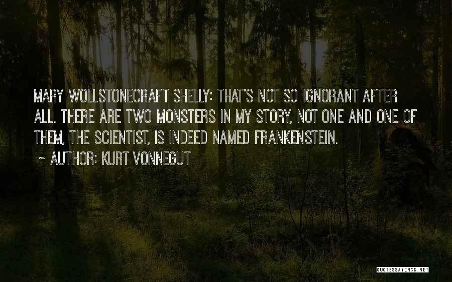 Monsters In Frankenstein Quotes By Kurt Vonnegut