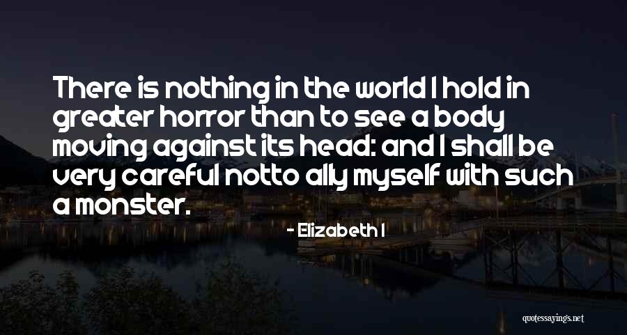 Monsters In My Head Quotes By Elizabeth I Monsters In My Head Quotes By Elizabeth I
