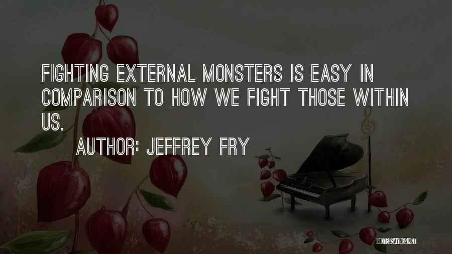 Monsters Within Quotes By Jeffrey Fry