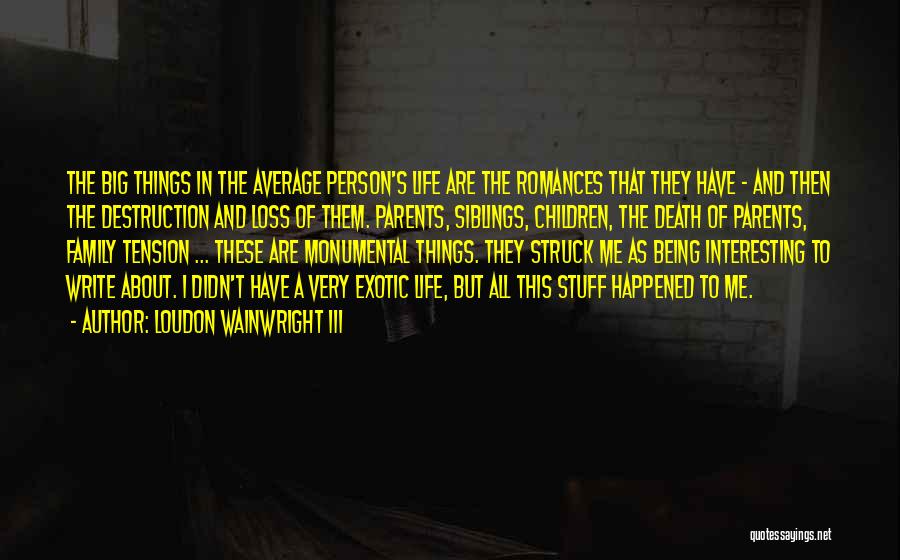 Monumental Life Quotes By Loudon Wainwright III Monumental Life Quotes By Loudon Wainwright III