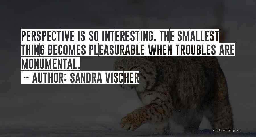 Monumental Life Quotes By Sandra Vischer