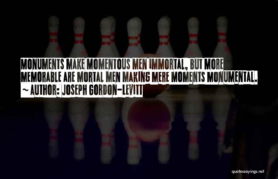 Monumental Quotes By Joseph Gordon-Levitt