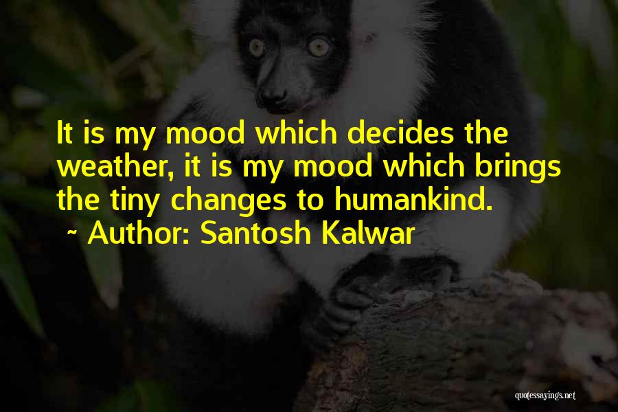 Mood Changes Quotes By Santosh Kalwar