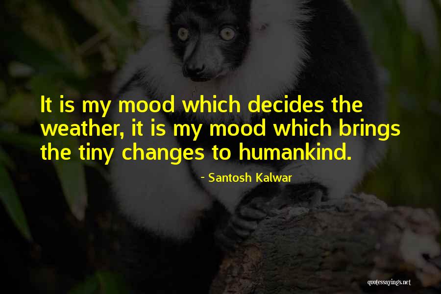 Mood Changes Quotes By Santosh Kalwar