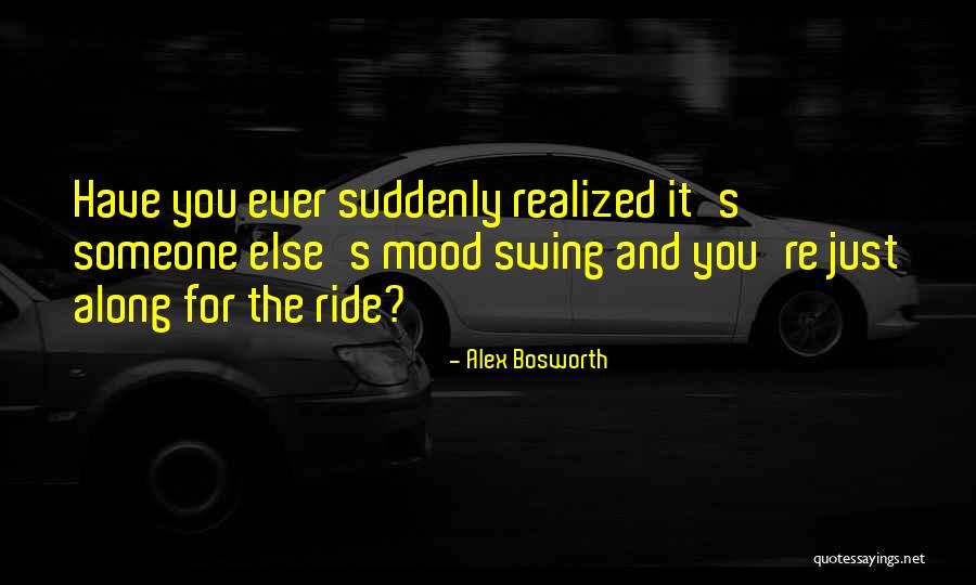 Mood Swings Quotes By Alex Bosworth Mood Swings Quotes By Alex Bosworth