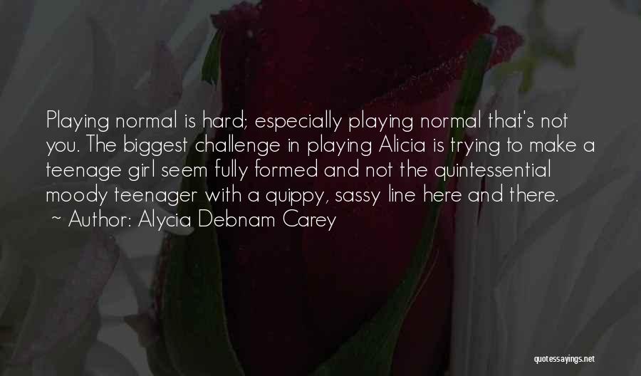 Moody Girl Quotes By Alycia Debnam Carey