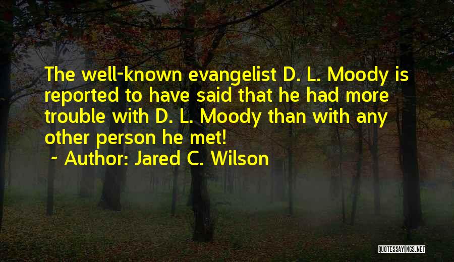 Moody Person Quotes By Jared C. Wilson