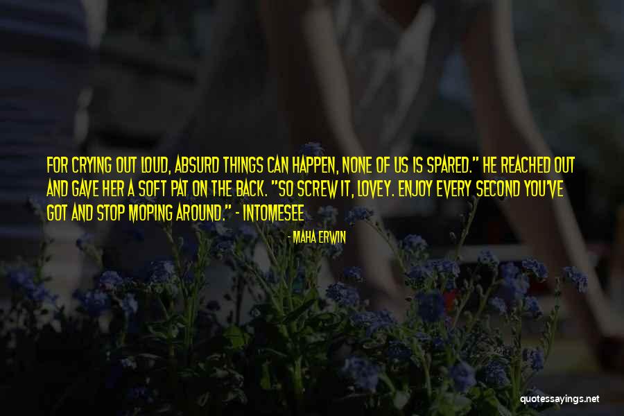 Moping Around Quotes By Maha Erwin Moping Around Quotes By Maha Erwin