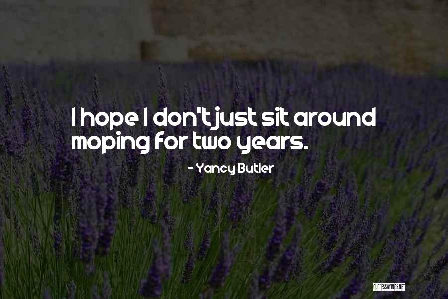 Moping Around Quotes By Yancy Butler Moping Around Quotes By Yancy Butler