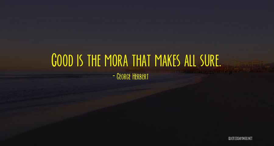 Mora Quotes By George Herbert Mora Quotes By George Herbert