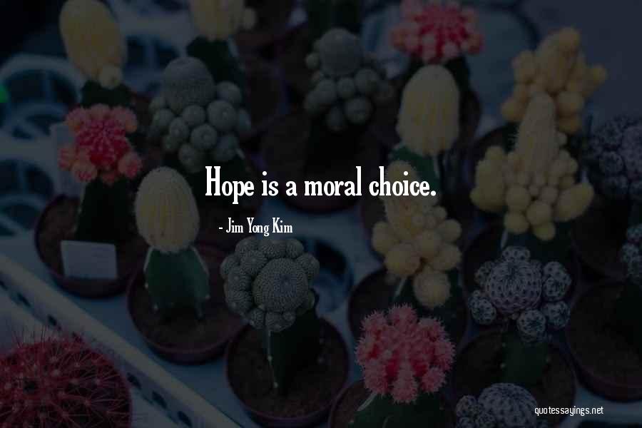 Moral Choice Quotes By Jim Yong Kim Moral Choice Quotes By Jim Yong Kim