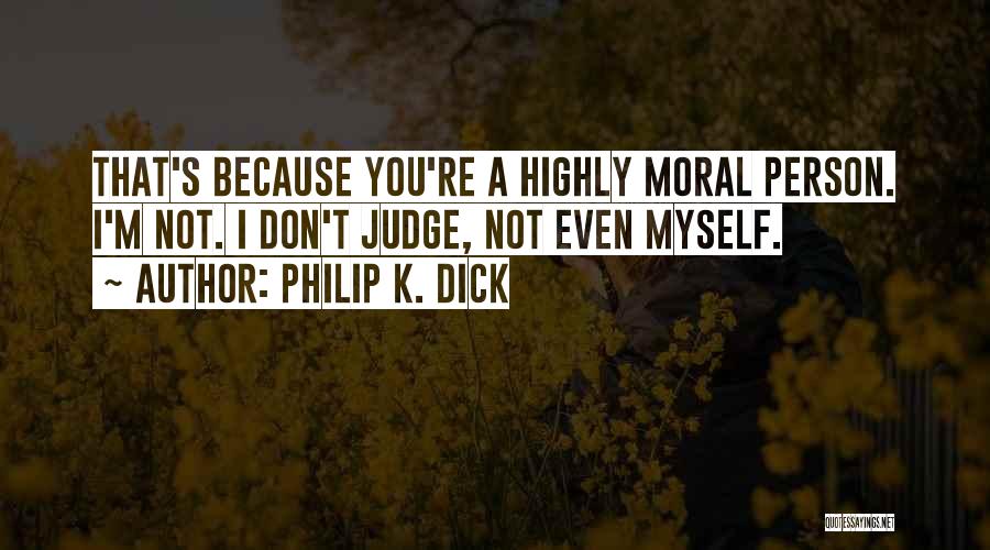 Moral Judgement Quotes By Philip K. Dick