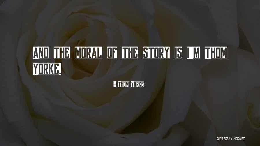 Moral Stories Quotes By Thom Yorke Moral Stories Quotes By Thom Yorke