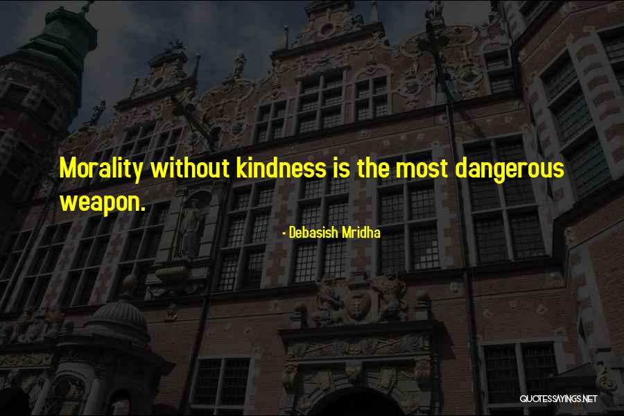 Morality Without Kindness Quotes By Debasish Mridha Morality Without Kindness Quotes By Debasish Mridha