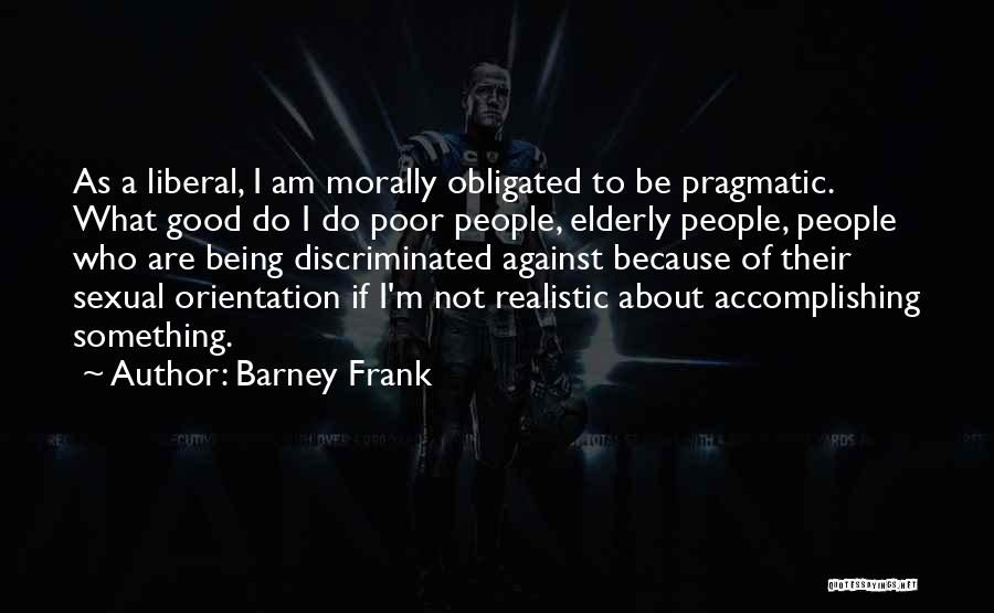 Morally Good Quotes By Barney Frank