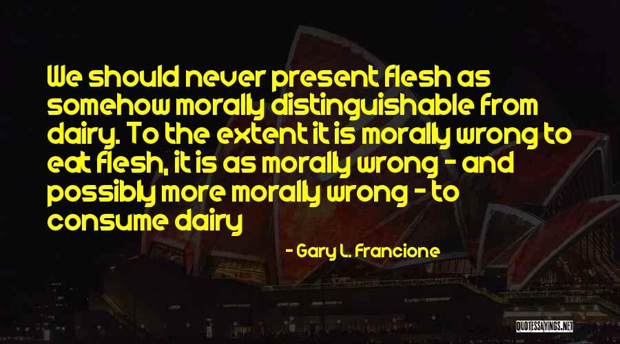 Morally Wrong Quotes By Gary L. Francione