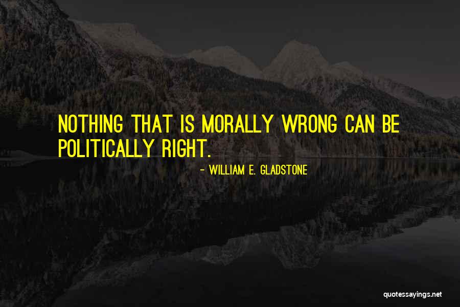 Morally Wrong Quotes By William E. Gladstone