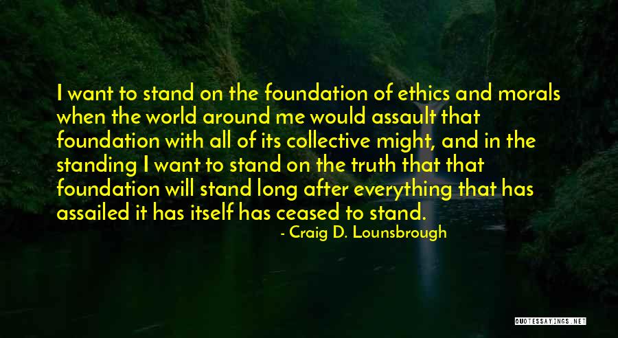 Morals And Ethics Quotes By Craig D. Lounsbrough Morals And Ethics Quotes By Craig D. Lounsbrough