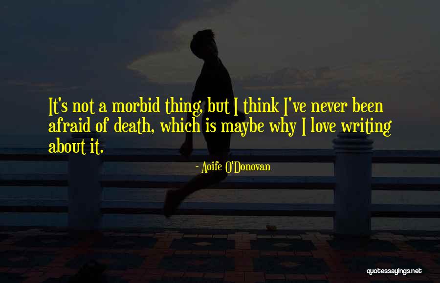 Morbid Death Quotes By Aoife O'Donovan Morbid Death Quotes By Aoife O'Donovan