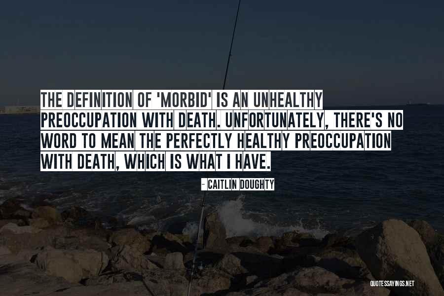 Morbid Death Quotes By Caitlin Doughty Morbid Death Quotes By Caitlin Doughty