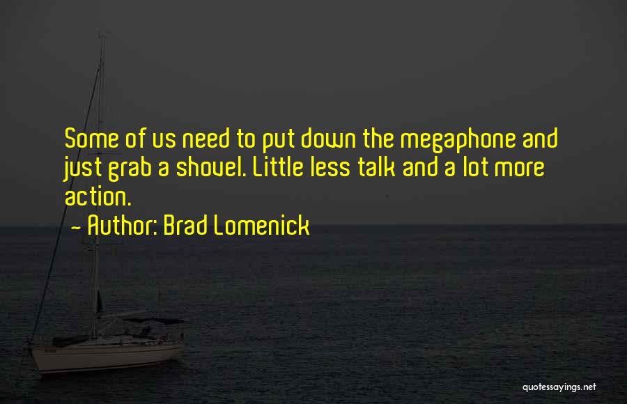 More Action Less Talk Quotes By Brad Lomenick