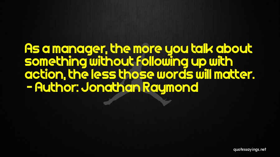 More Action Less Talk Quotes By Jonathan Raymond