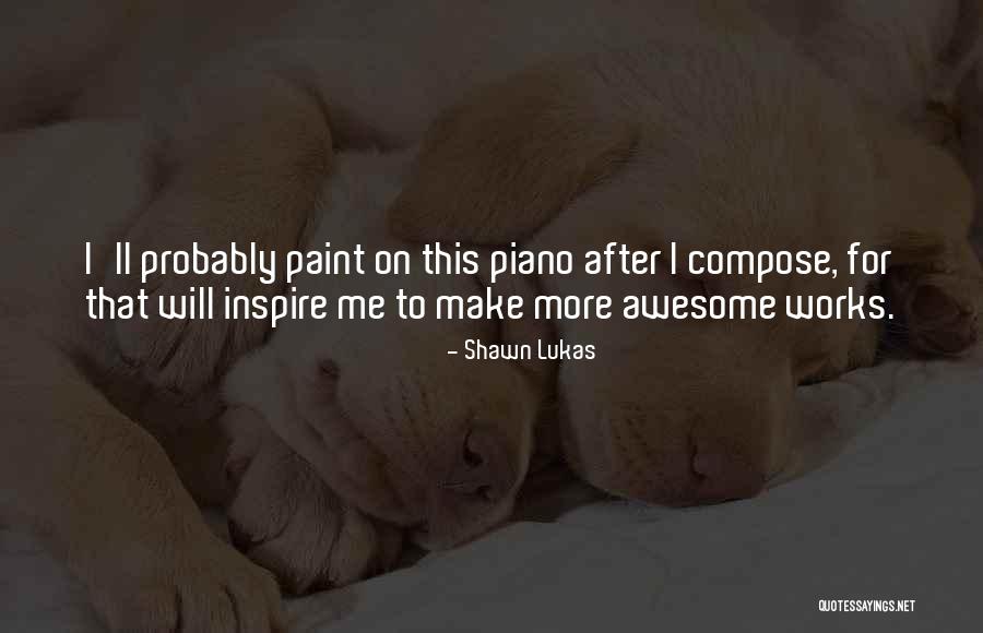 More Awesome Quotes By Shawn Lukas More Awesome Quotes By Shawn Lukas