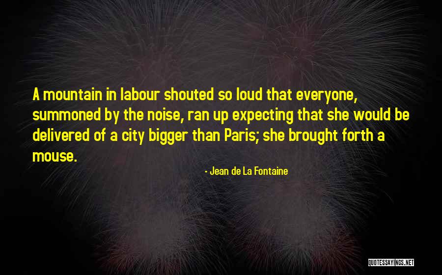 More Bigger Than Any Mountain Quotes By Jean De La Fontaine More Bigger Than Any Mountain Quotes By Jean De La Fontaine