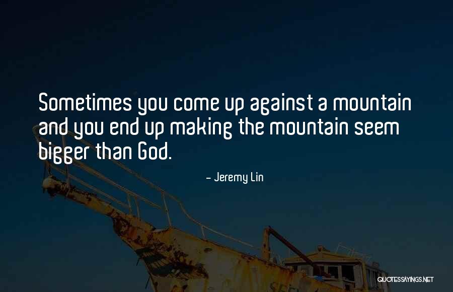 More Bigger Than Any Mountain Quotes By Jeremy Lin More Bigger Than Any Mountain Quotes By Jeremy Lin