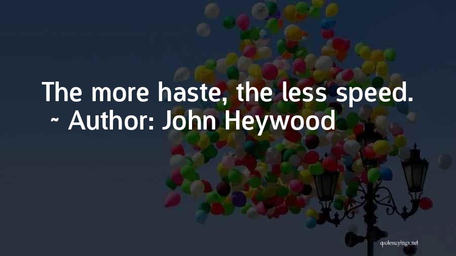 More Haste Less Speed Quotes By John Heywood