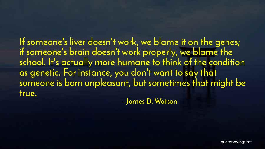 More Humane Quotes By James D. Watson More Humane Quotes By James D. Watson