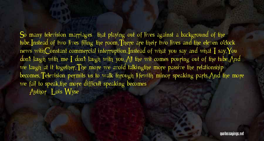 More Marriage Quotes By Lois Wyse