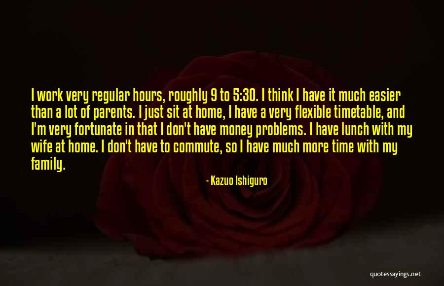 More Money More Problems Quotes By Kazuo Ishiguro