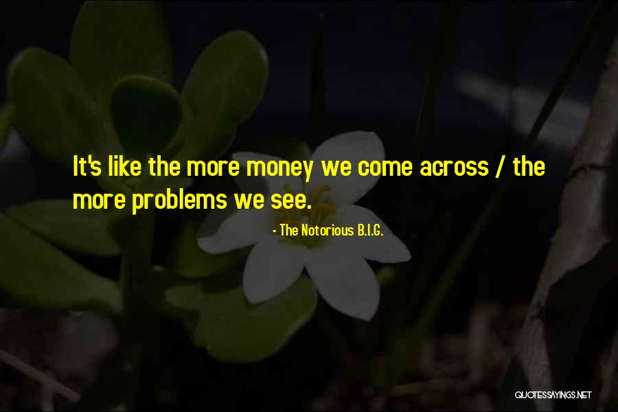 More Money More Problems Quotes By The Notorious B.I.G.