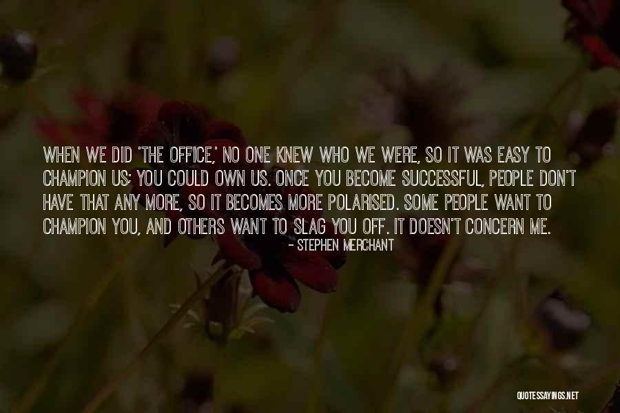 More Office Quotes By Stephen Merchant More Office Quotes By Stephen Merchant
