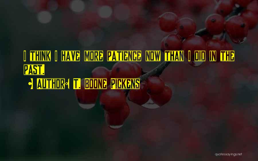 More Patience Quotes By T. Boone Pickens