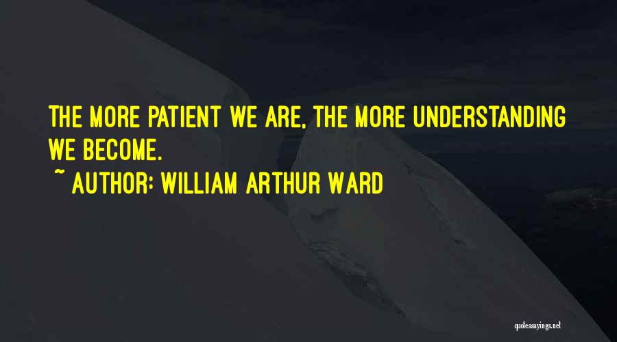 More Patience Quotes By William Arthur Ward